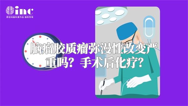 脑瘤胶质瘤弥漫性改变严重吗？手术后化疗？