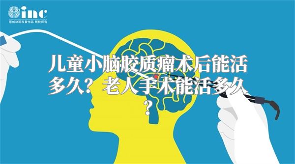 儿童小脑胶质瘤术后能活多久？老人手术能活多久？