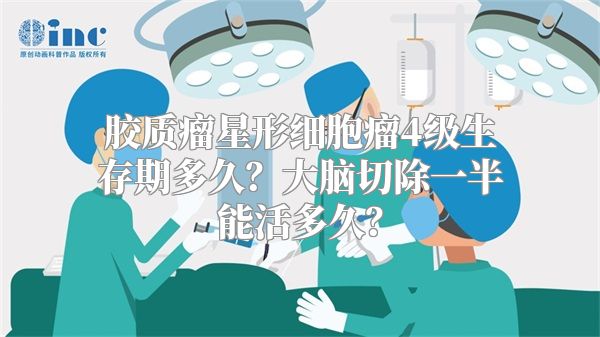 胶质瘤星形细胞瘤4级生存期多久？大脑切除一半能活多久？