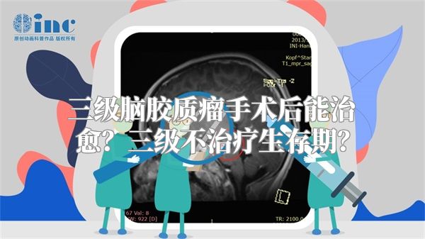 三级脑胶质瘤手术后能治愈？三级不治疗生存期？