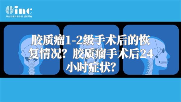 胶质瘤1-2级手术后的恢复情况？胶质瘤手术后24小时症状？