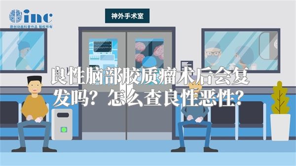 良性脑部胶质瘤术后会复发吗？怎么查良性恶性？