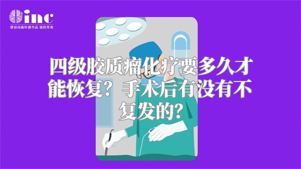 四级胶质瘤化疗要多久才能恢复？手术后有没有不复发的？