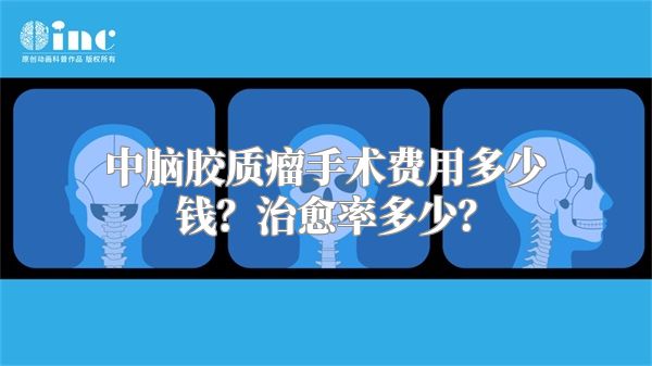 中脑胶质瘤手术费用多少钱？治愈率多少？