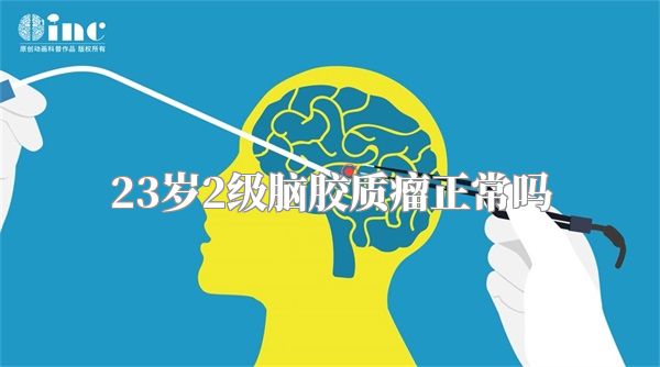 23岁2级脑胶质瘤正常吗