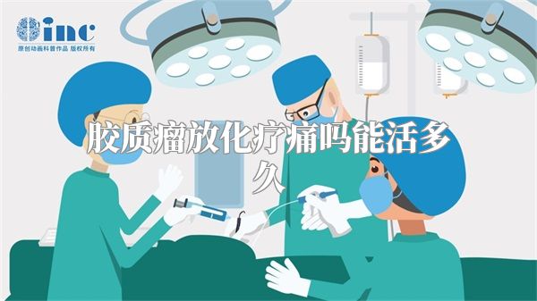 胶质瘤放化疗痛吗能活多久