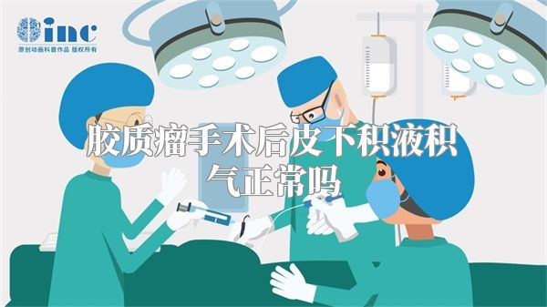 胶质瘤手术后皮下积液积气正常吗