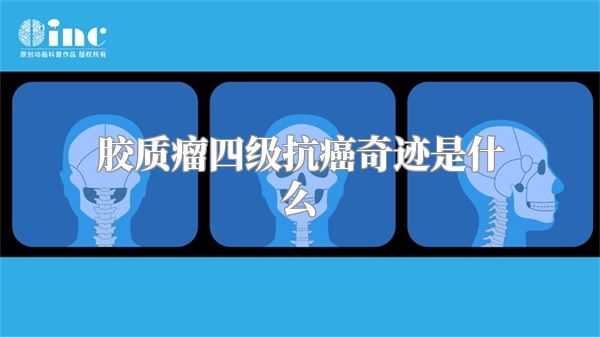 胶质瘤四级抗癌奇迹是什么