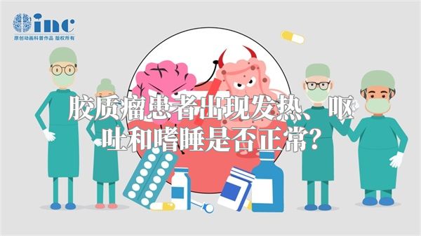 胶质瘤患者出现发热、呕吐和嗜睡是否正常？