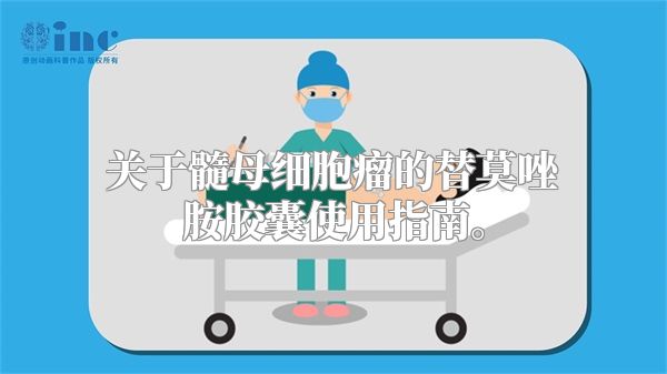 关于髓母细胞瘤的替莫唑胺胶囊使用指南。