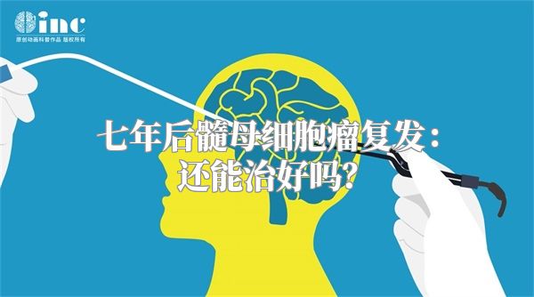 七年后髓母细胞瘤复发：还能治好吗？