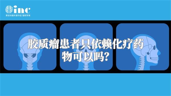 胶质瘤患者只依赖化疗药物可以吗？