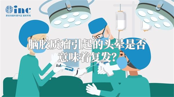 脑胶质瘤引起的头晕是否意味着复发？