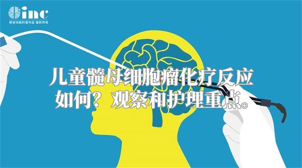 儿童髓母细胞瘤化疗反应如何？观察和护理重点。