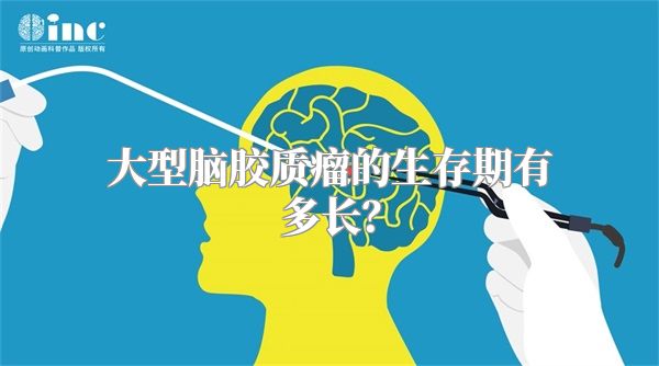 大型脑胶质瘤的生存期有多长？