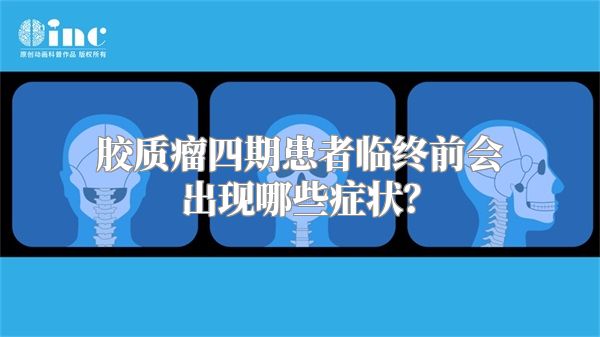 胶质瘤四期患者临终前会出现哪些症状？