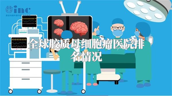 全球胶质母细胞瘤医院排名情况