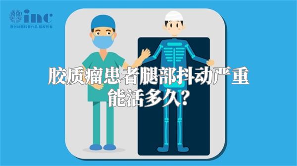 胶质瘤患者腿部抖动严重能活多久？