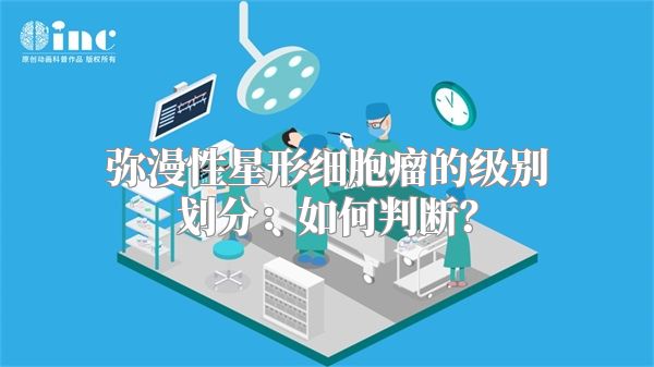 弥漫性星形细胞瘤的级别划分：如何判断？