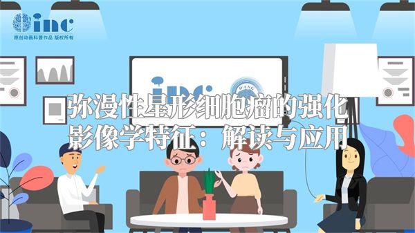 弥漫性星形细胞瘤的强化影像学特征：解读与应用