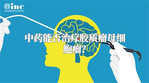 中药能否治疗胶质瘤母细胞瘤？