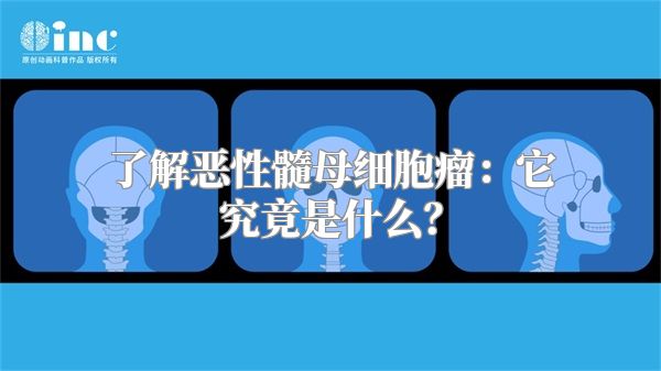 了解恶性髓母细胞瘤：它究竟是什么？