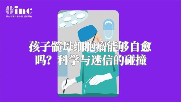 孩子髓母细胞瘤能够自愈吗？科学与迷信的碰撞