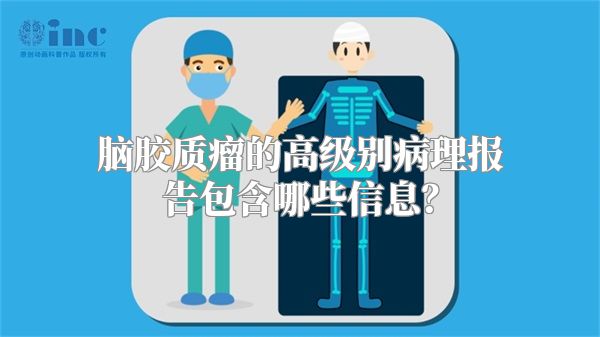 脑胶质瘤的高级别病理报告包含哪些信息？