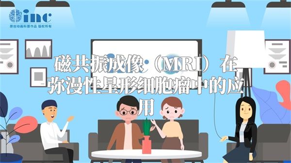 磁共振成像（MRI）在弥漫性星形细胞瘤中的应用