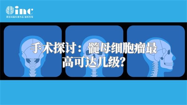 手术探讨：髓母细胞瘤最高可达几级？