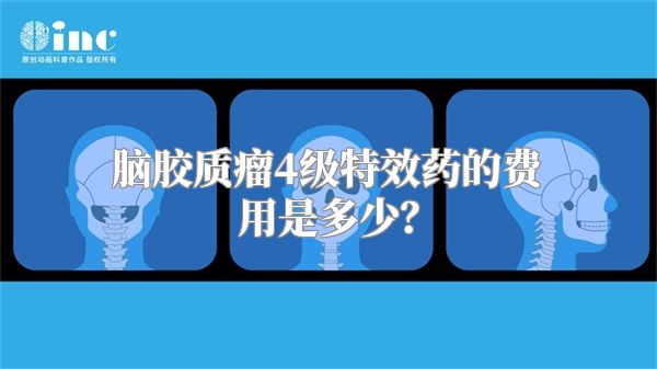 脑胶质瘤4级特效药的费用是多少？