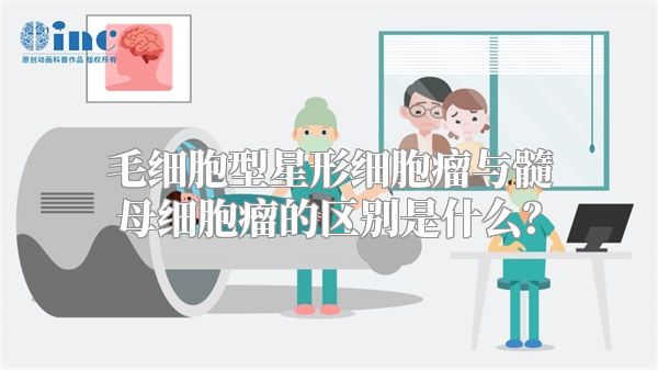 毛细胞型星形细胞瘤与髓母细胞瘤的区别是什么？