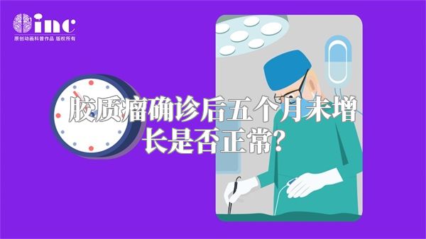 胶质瘤确诊后五个月未增长是否正常？