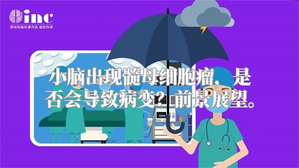 小脑出现髓母细胞瘤，是否会导致病变？前景展望。