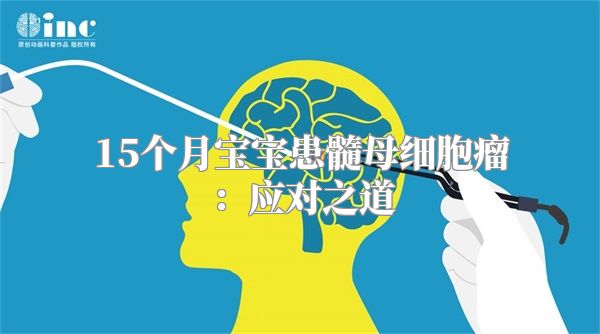 15个月宝宝患髓母细胞瘤：应对之道