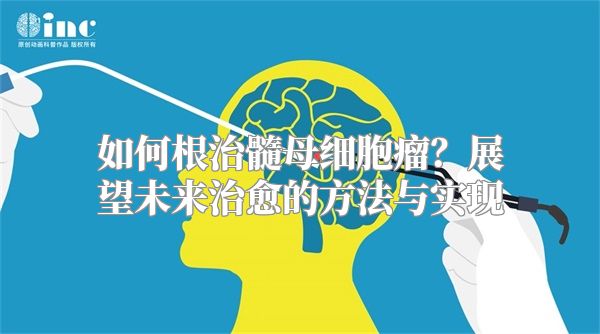 如何根治髓母细胞瘤？展望未来治愈的方法与实现