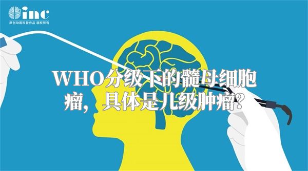 WHO分级下的髓母细胞瘤，具体是几级肿瘤？