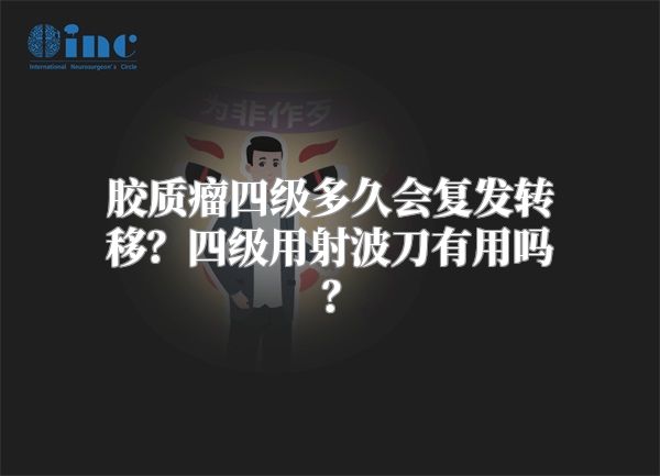 胶质瘤四级多久会复发转移？四级用射波刀有用吗？