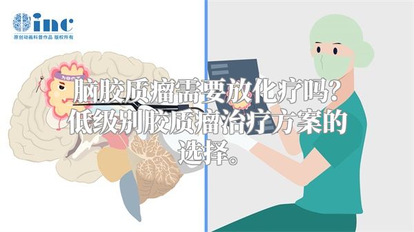 脑胶质瘤需要放化疗吗？低级别胶质瘤治疗方案的选择。