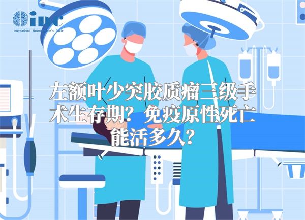 左额叶少突胶质瘤三级手术生存期？免疫原性死亡能活多久？