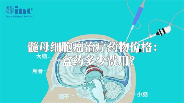 髓母细胞瘤治疗药物价格：一盒药多少费用？