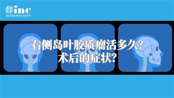 右侧岛叶胶质瘤活多久？术后的症状？