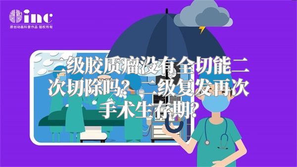 二级胶质瘤没有全切能二次切除吗？二级复发再次手术生存期？