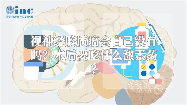 视神经胶质瘤会自己没有吗？术后要吃什么激素药？