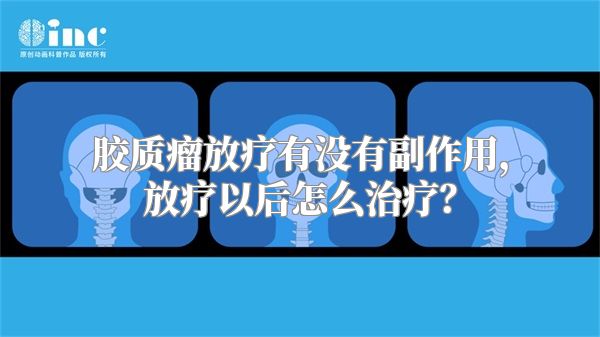 胶质瘤放疗有没有副作用，放疗以后怎么治疗？