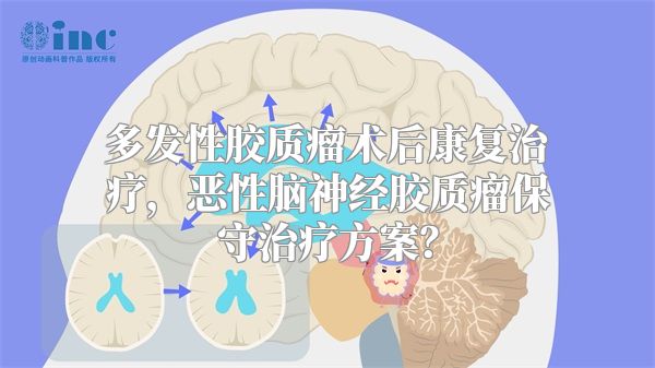 多发性胶质瘤术后康复治疗，恶性脑神经胶质瘤保守治疗方案？