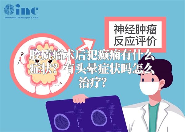 胶质瘤术后犯癫痫有什么症状？有头晕症状吗怎么治疗？