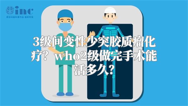 3级间变性少突胶质瘤化疗？who2级做完手术能活多久？