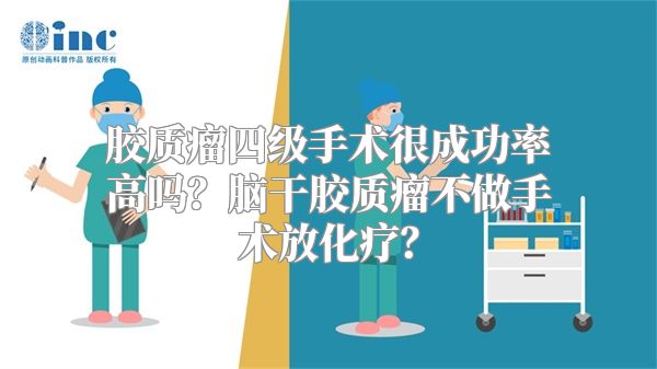 胶质瘤四级手术很成功率高吗？脑干胶质瘤不做手术放化疗？