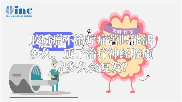 胶质瘤不治疗痛苦吗能活多久，质子治疗神经胶质瘤多久会复发？